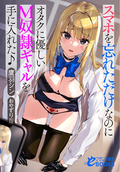 鷹羽シン❤スマホを忘れただけなのにオタクに優しいM奴●ギャルを手に入れた♪｜-女子校生