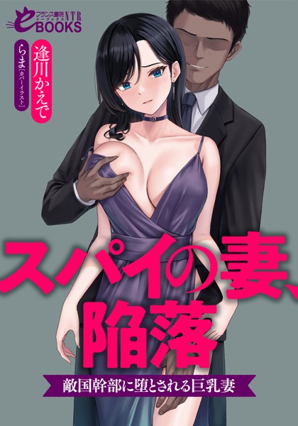 逢川かえで❤スパイの妻、陥落 敵国幹部に堕とされる巨乳妻｜-人妻・主婦