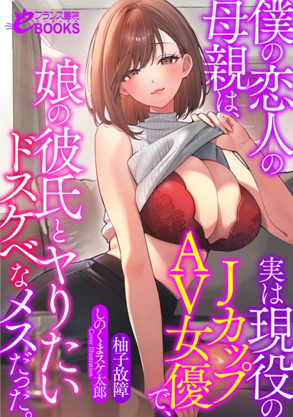 柚子故障❤僕の恋人の母親は、実は現役のJカップAV女優で、娘の彼氏とヤりたいドスケベなメスだった。｜-人妻・主婦