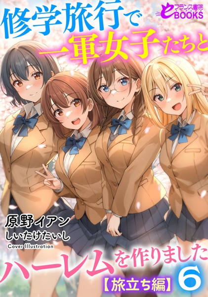 原野イアン❤修学旅行で一軍女子たちとハーレムを作りました6【旅立ち編】｜-学園もの