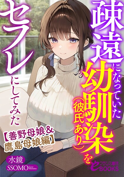 水鏡❤疎遠になっていた幼馴染（彼氏あり）をセフレにしてみた【善野母娘＆鷹島母娘編】｜-学園もの