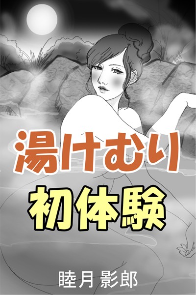 睦月影郎❤湯けむり初体験｜-