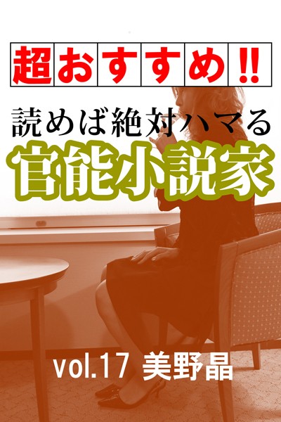 美野晶❤【超おすすめ！！】読めば絶対ハマる官能小説家vol.17 美野晶｜-
