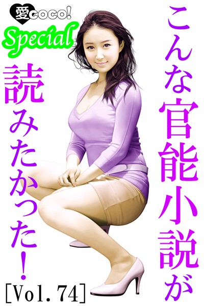 特選小説編集部❤こんな官能小説が読みたかった！vol.74｜-