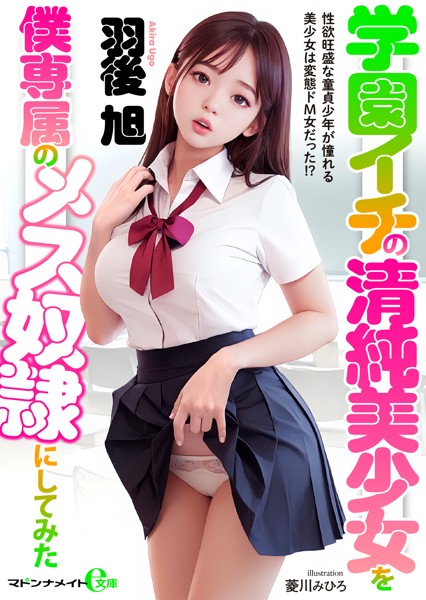 羽後旭❤学園イチの清純美少女を僕専属のメス奴●にしてみた｜-