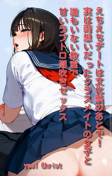 yes！ Christ❤えちえちデートは文化祭のあとで！実は両想いだったクラスメイトの女子と誰もいない教室で甘いラブトロ潮吹きセックス｜-