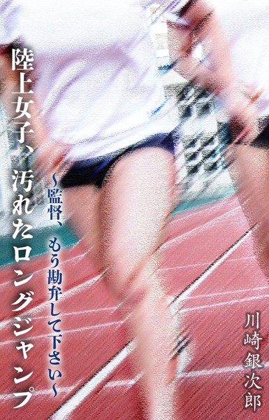 川崎銀次郎❤陸上女子、汚れたロングジャンプ 〜監督、もう勘弁して下さい〜｜-辱め