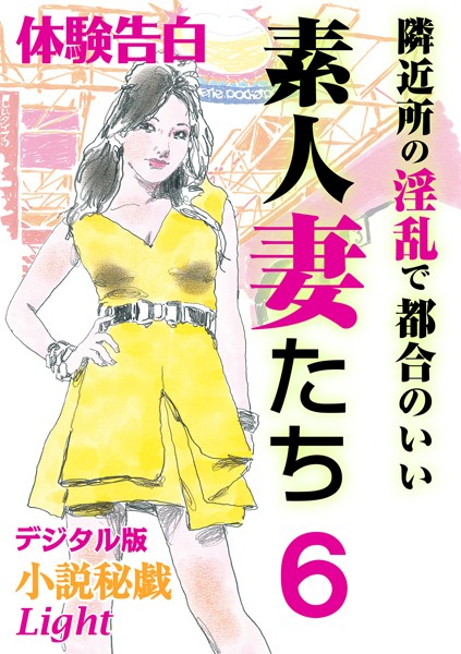 『小説秘戯』編集部❤隣近所の淫乱で都合のいい素人妻たち 6 小説秘戯デジタル版Light｜-人妻・主婦
