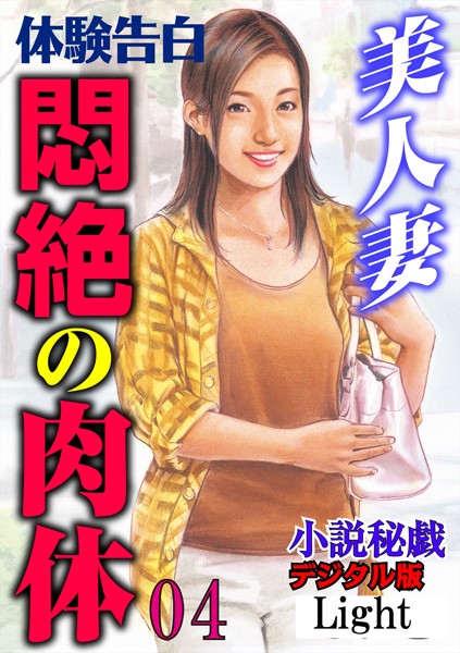 『小説秘戯』編集部❤【体験告白】美人妻 悶絶の肉体 04 「小説秘戯」デジタル版Light｜-人妻・主婦