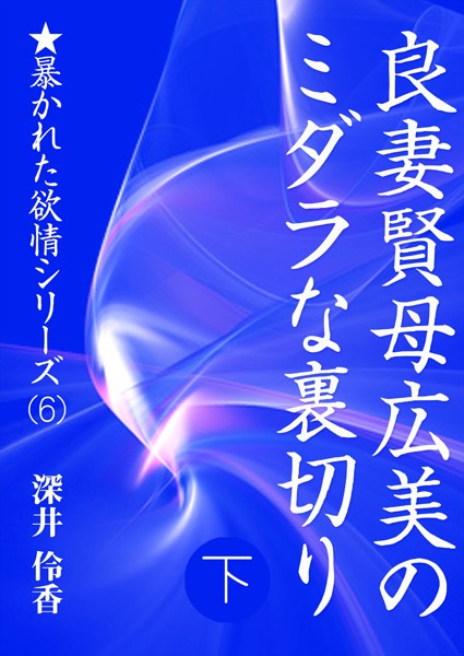 深井伶香❤良妻賢母広美のミダラな裏切り （下）｜-人妻・主婦