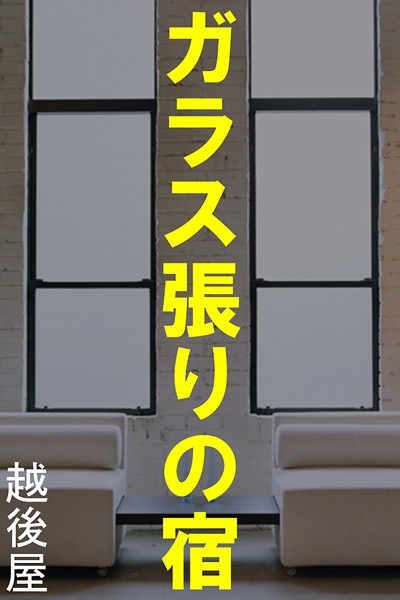 越後屋❤ガラス張りの宿｜-