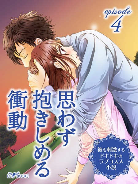 LC編集部❤〜彼を刺激するドキドキのラブコスメ小説〜 episode4 思わず抱きしめる衝動｜-恋愛